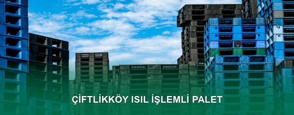 Çiftlikköy Isıl İşlem Görmüş Palet İmalatı