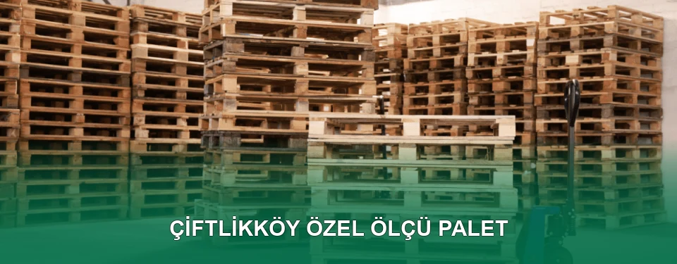 Çiftlikköy Özel Ölçü Palet İmalatı