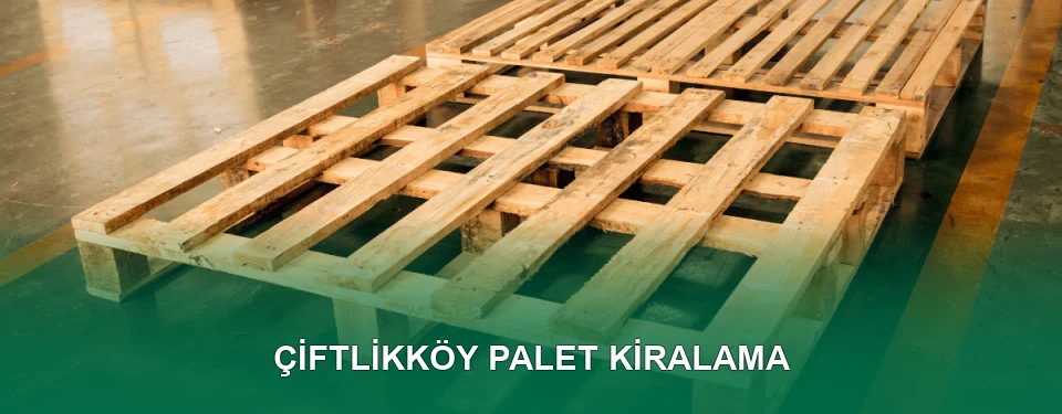 Çiftlikköy Palet Kiralama Hizmeti